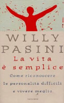Copertina  La vita e' semplice : come riconoscere le personalita' difficili e vivere meglio