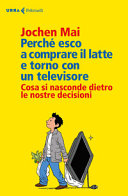 Copertina  Perché esco a comprare il latte e torno con un televisore : cosa si nasconde dietro le nostre decisioni