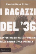 Copertina  I ragazzi del '36 : l'avventura dei fascisti italiani nella guerra civile spagnola