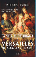 Copertina  La vita quotidiana a Versailles nei secoli 17. e 18.