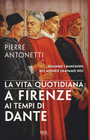 Copertina  La vita quotidiana a Firenze ai tempi di Dante : [quando i banchieri del mondo eravamo noi]
