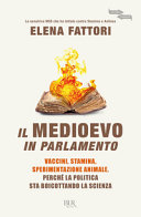 Copertina  Il medioevo in Parlamento : vaccini, Stamina, sperimentazione animale. Perché la politica sta boicottando la scienza