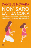 Copertina  Non sarò la tua copia : liberarsi dai pesi dell'infanzia per costruire la vita che desideriamo