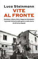 Copertina  Vite al fronte : Donbass, Libano, Siria, Nagorno Karabakh : il grande intreccio delle guerre nelle storie di chi le ha vissute