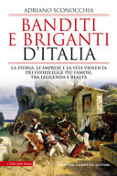 Copertina  Banditi e briganti d'Italia : la storia, le imprese e la vita violenta dei fuorilegge più famosi, tra storia e leggenda