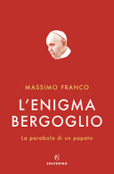 Copertina  L'enigma Bergoglio : la parabola di un papato