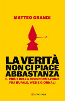 Copertina  La verità non ci piace abbastanza : il virus della disinformazione fra bufale, web e giornali