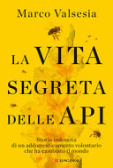 Copertina  La vita segreta delle api : storia indomita di un addomesticamento volontario che ha cambiato il mondo