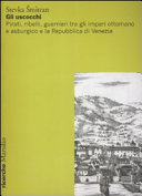 Copertina  Gli uscocchi : pirati, ribelli, guerrieri tra gli imperi ottomano e asburgico e la Repubblica di Venezia