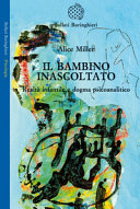 Copertina  Il bambino inascoltato : realtà infantile e dogma psicoanalitico