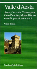 Copertina  Valle d'Aosta : Aosta, Cervinia, Courmayeur, Gran Paradiso, Monte Bianco, castelli, parchi escursioni