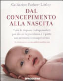 Copertina  Dal concepimento alla nascita : tutte le risposte indispensabili per vivere la gravidanza e il parto con serenita' e consapevolezza