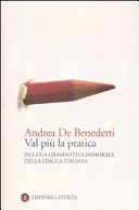Copertina  Val piu la pratica : piccola grammatica immorale della lingua italiana