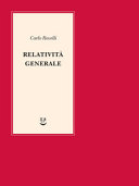 Copertina  Relatività generale : una semplice introduzione : idee, struttura concettuale, buchi neri, onde gravitazionali, cosmologia e cenni di gravità quantistica