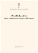 Copertina  Dicere laudes : elogio, comunicazione, creazione del consenso : atti del Convegno internazionale : Cividale del Friuli, 23-25 settembre 2010