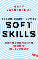 Copertina  Essere leader con le soft skills : [Scopri l'ingrediente segreto del successo]