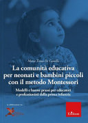 Copertina  La comunità educativa per neonati e bambini piccoli con il Metodo Montessori : modelli e buone prassi per educatori e professionisti della prima infanzia