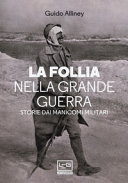 Copertina  La follia nella grande guerra : storie dai manicomi militari