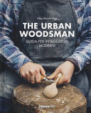 Copertina  The urban woodsman : guida per intagliatori moderni