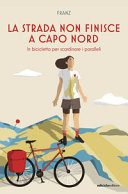 Copertina  La strada non finisce a Capo Nord : in bicicletta per scardinare i paralleli