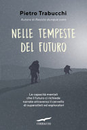 Copertina  Nelle tempeste del futuro : le capacità mentali che il futuro ci richiede narrate attraverso il cervello di superatleti ed esploratori