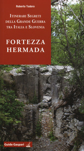 Copertina  Itinerari segreti della Grande Guerra in Italia e Slovenia : Fortezza Hermada