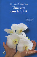 Copertina  Una vita con la SLA : impariamo ad amare la vita