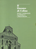 Copertina  Il Duomo di Udine : storia e architettura tra Medioevo e Rinascimento