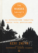 Copertina  The Wander Society : la rivoluzione creativa della vita quotidiana