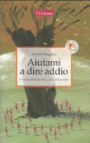 Copertina  Aiutami a dire addio : il mutuo aiuto nel lutto e nelle altre perdite