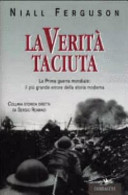 Copertina  La verita taciuta : la Prima guerra mondiale : il piu grande errore della storia moderna