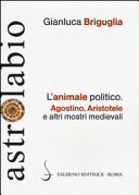 Copertina  L'animale politico : Agostino, Aristotele e altri mostri medievali
