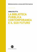 Copertina  La biblioteca pubblica contemporanea e il suo futuro : modelli e buone pratiche tra comparazione e valutazione