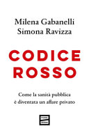 Copertina  Codice rosso : come la sanità pubblica è diventata un affare privato