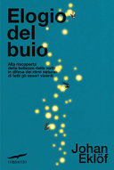 Copertina  Elogio del buio : alla riscoperta della bellezza della notte, in difesa dei ritmi naturali di tutti gli esseri viventi